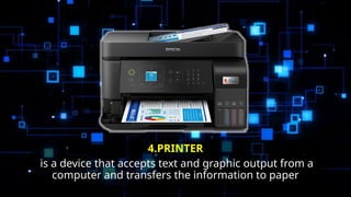 4.PRINTER
is a device that accepts text and graphic output from a
computer and transfers the information to paper
 