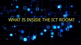 WHAT IS INSIDE THE ICT ROOM?
 