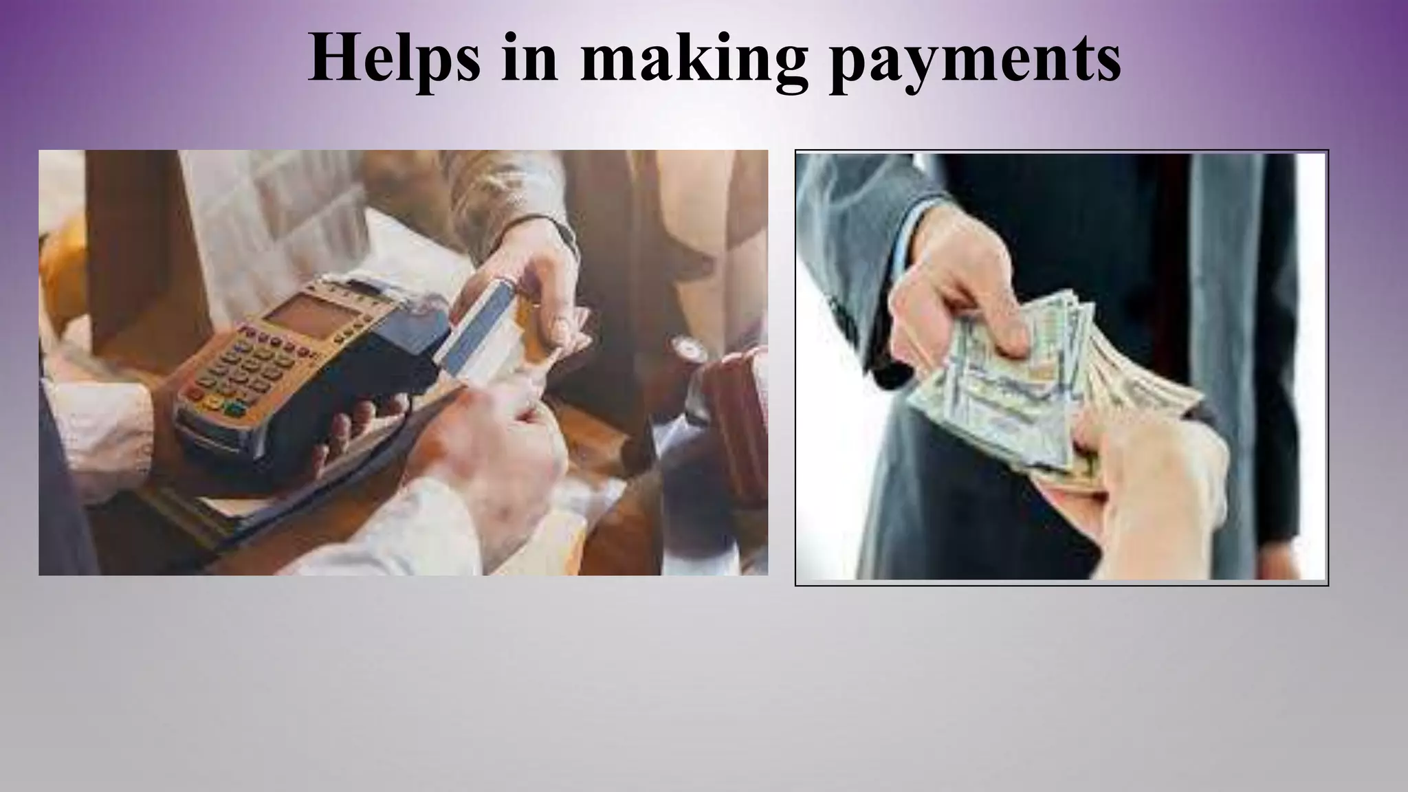 Helps in making payments
 