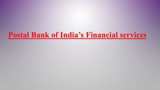 Postal Bank of India’s Financial services
 