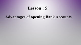 Lesson : 5
Advantages of opening Bank Accounts
 