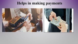 Helps in making payments
 