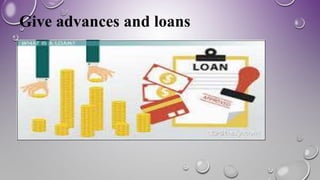 Give advances and loans
 