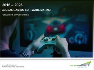 MARKET INTELLIGENCE . CONSULTING
www.techsciresearch.com
GLOBAL GAMING SOFTWARE MARKET
FORECAST & OPPORTUNITIES
2016 – 2026
 