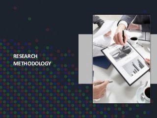 RESEARCH
METHODOLOGY
 