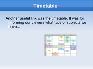 Timetable  Another useful link was the timetable. It was for informing our viewers what type of subjects we have... 