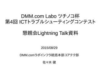 DMM.com Labo ĥΥ
4 ICTȥ֥륷`ƥ󥰥ƥ
HLightning TalkY
2015/08/29
DMM.comܥեyƥ
ľ 
 