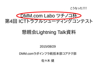DMM.com Labo ĥΥ
4 ICTȥ֥륷`ƥ󥰥ƥ
HLightning TalkY
2015/08/29
DMM.comܥեyƥ
ľ 
ʤä
 