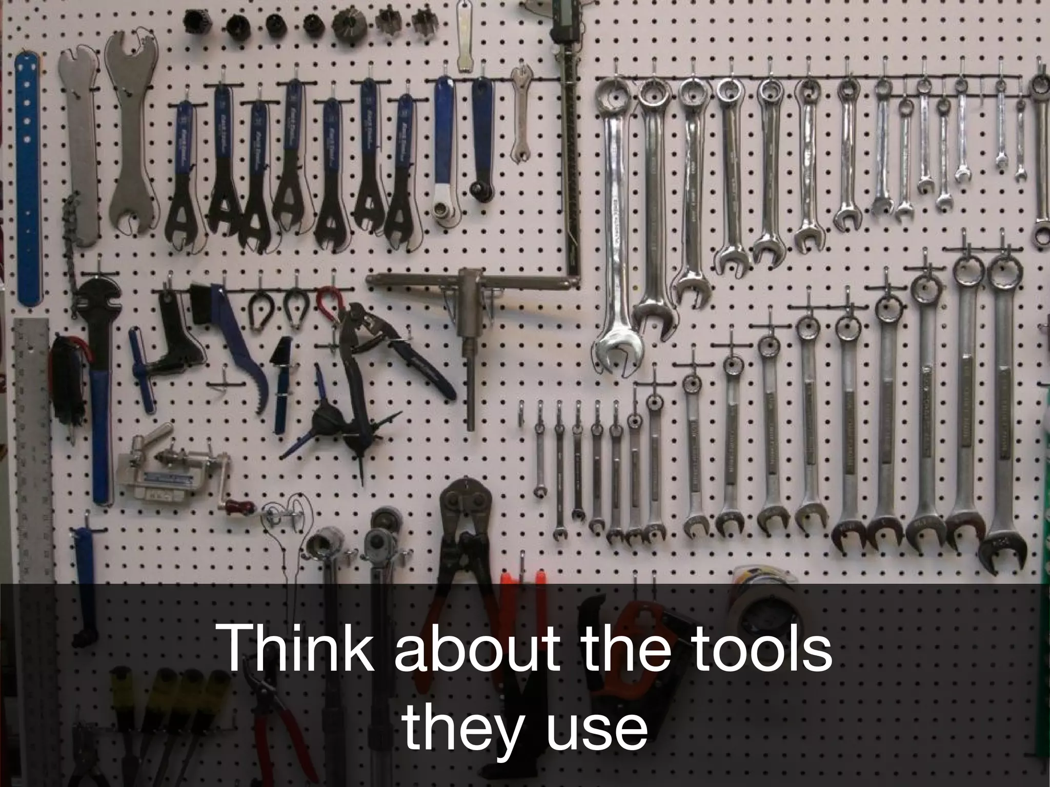 Think about the tools
they use
 