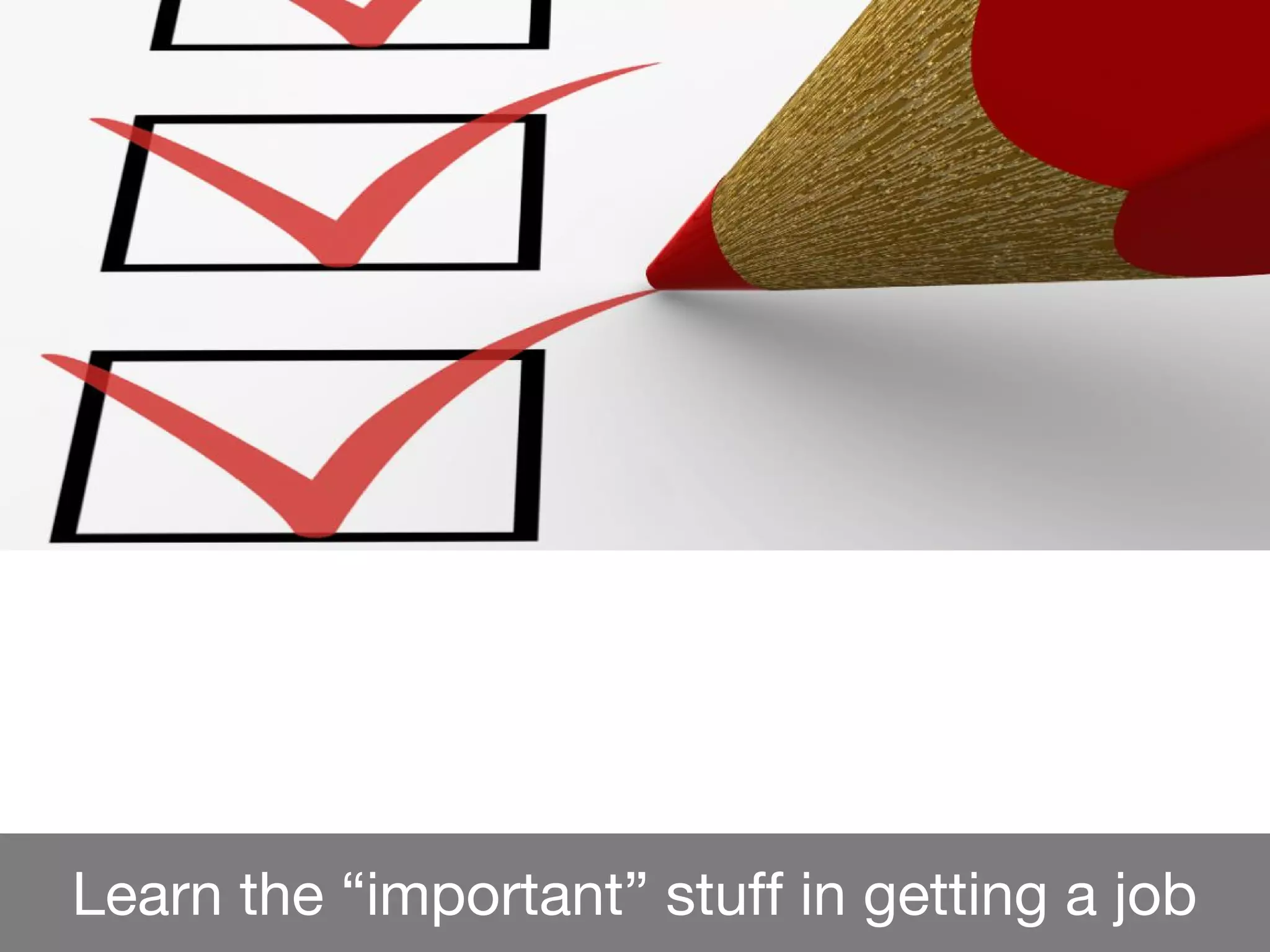 Learn the “important” stuff in getting a job
 