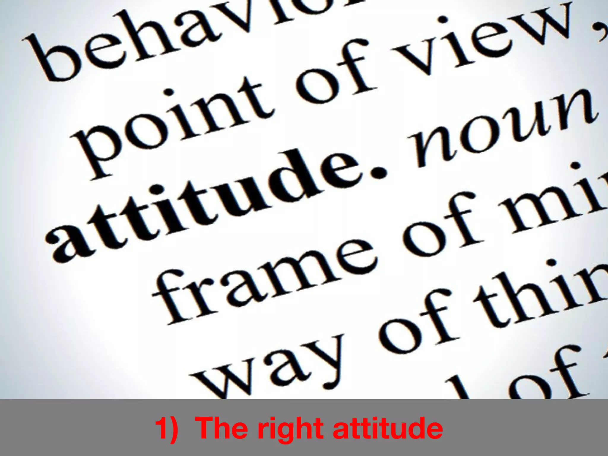 1) The right attitude
 