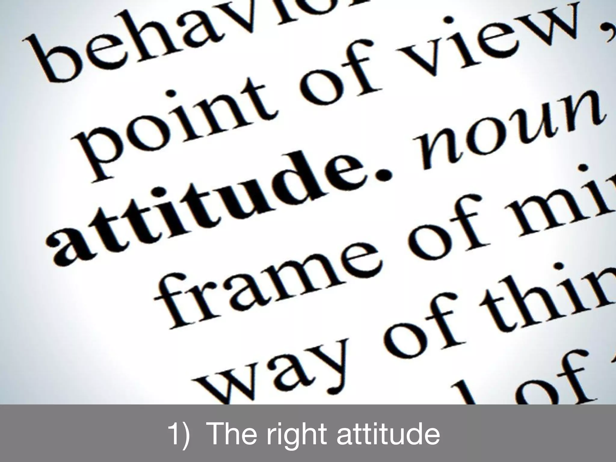 1) The right attitude
 
