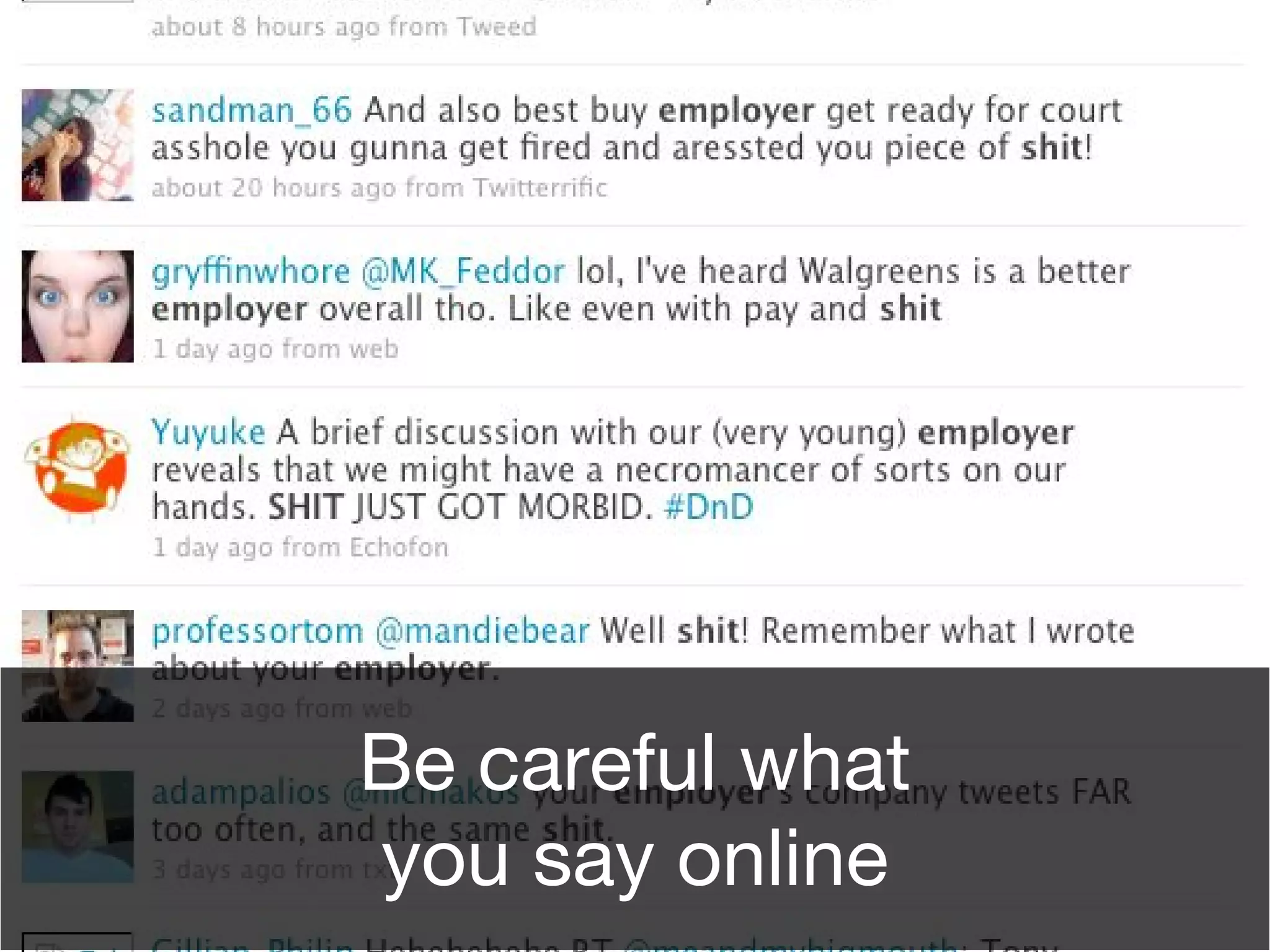Be careful what
you say online
 