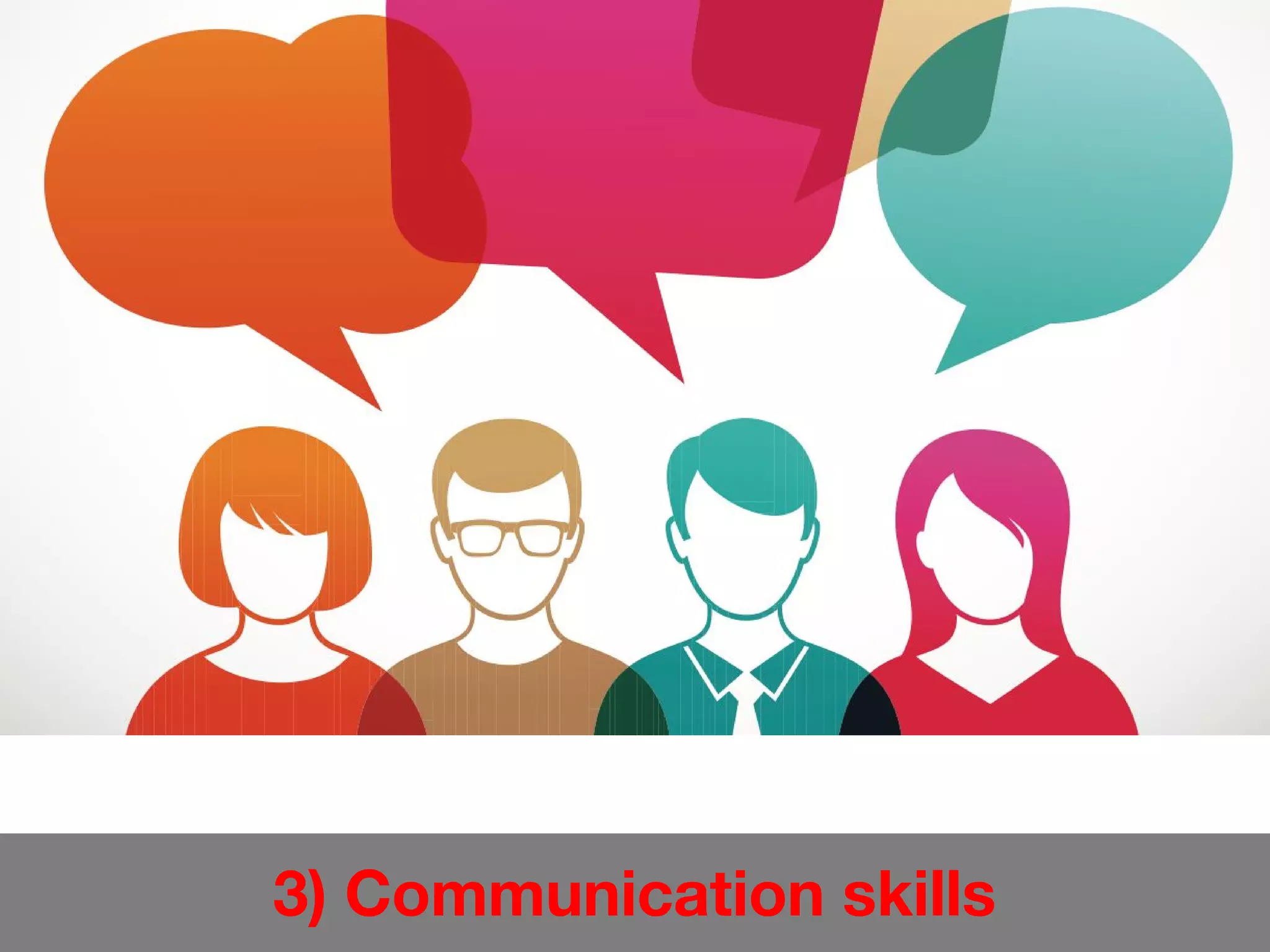 3) Communication skills
3 Communication skills
aka Can I talk to you
and do you listen?
 
