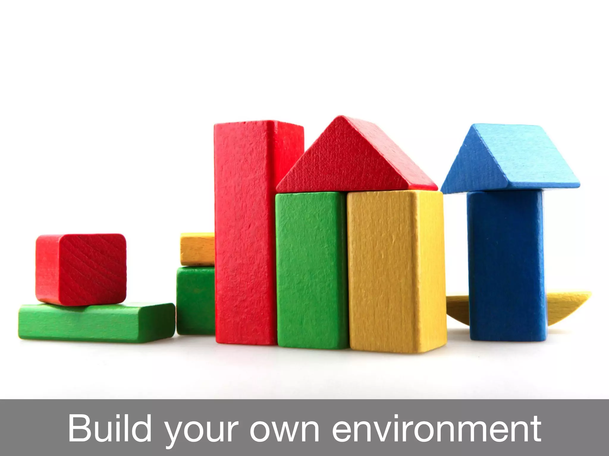 Build your own environment
 