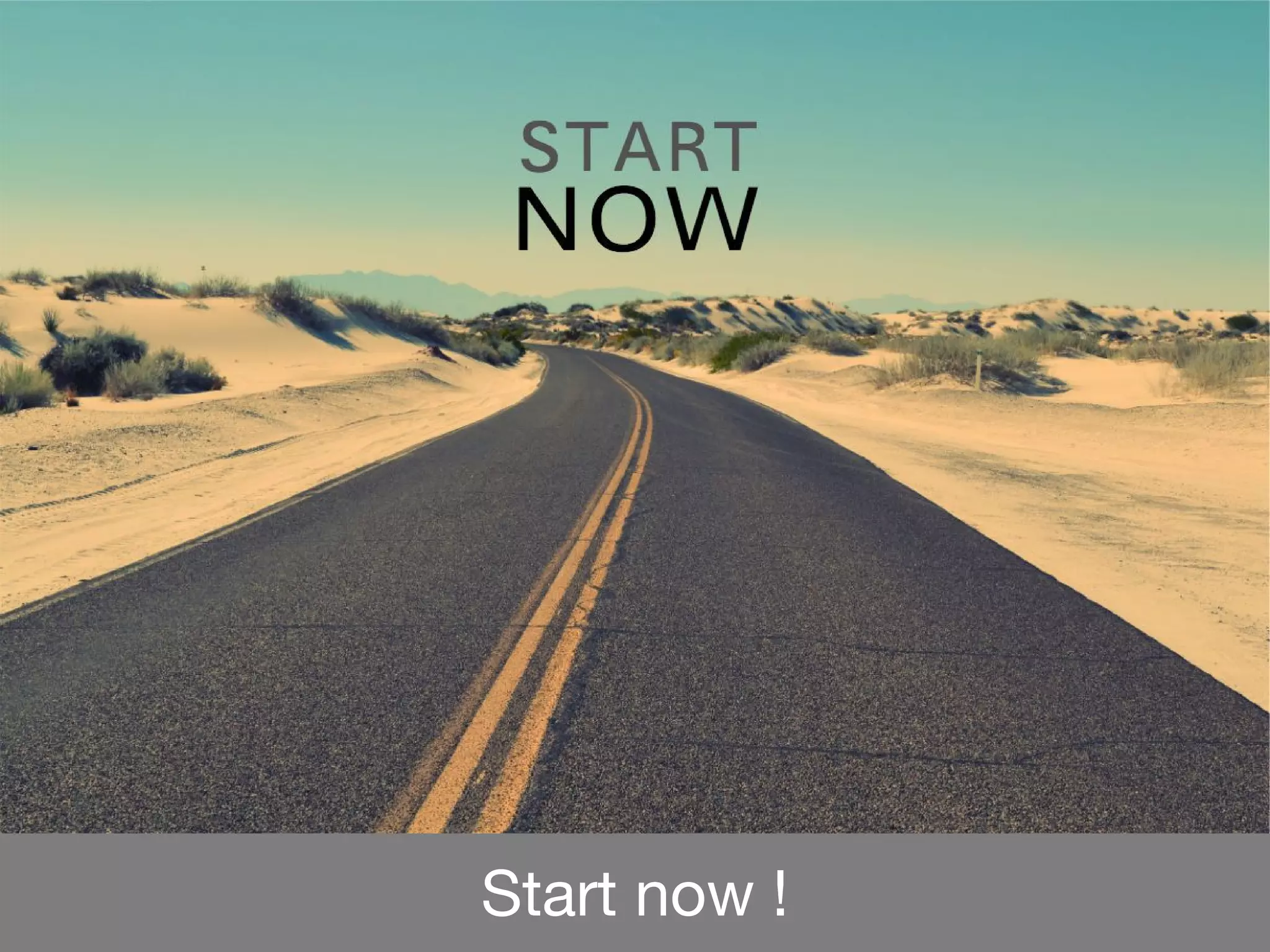 Start now !
 