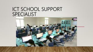ICT SCHOOL SUPPORT
SPECIALIST
 