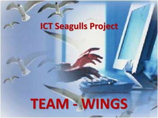 ICT Seagulls Project




TEAM - WINGS
 