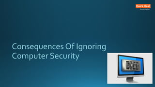Consequences Of Ignoring
Computer Security
 