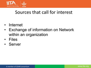 www.iita.orgA member of CGIAR consortium
Sources that call for interest
• Internet
• Exchange of information on Network
within an organization
• Files
• Server
 