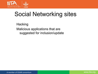 www.iita.orgA member of CGIAR consortium
Social Networking sites
Hacking
Malicious applications that are
suggested for inclusion/update
 