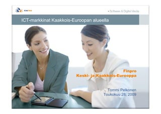 ICT-markkinat Kaakkois-Euroopan alueella




                                               Finpro
                         Keski- ja Kaakkois-Eurooppa


                                       Tommi Pelkonen
                                     Toukokuu 28, 2009
 