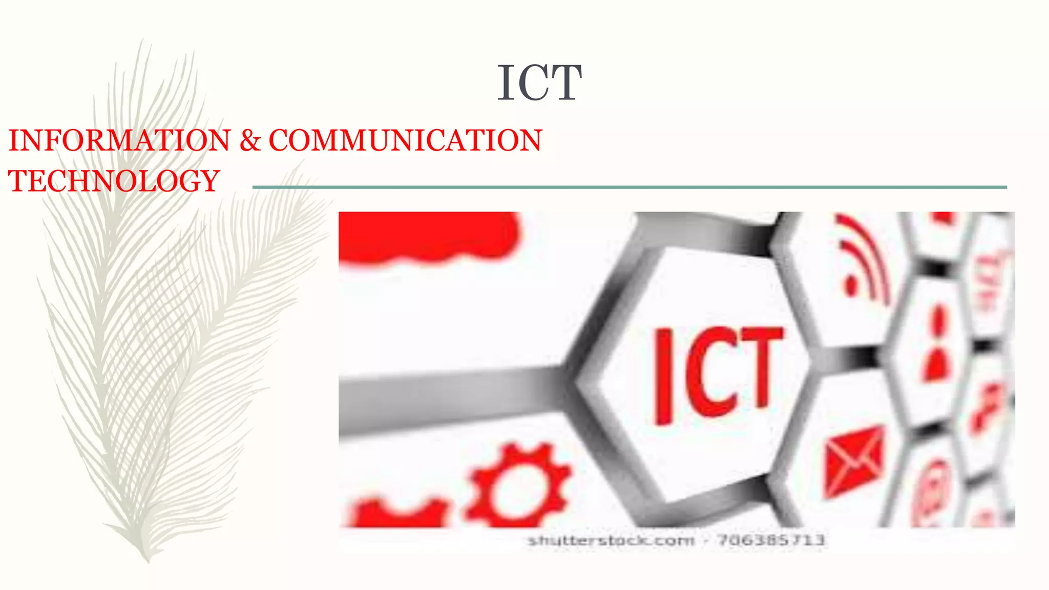 ICT
INFORMATION & COMMUNICATION
TECHNOLOGY
 