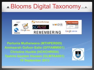 Blooms Digital Taxonomy
Pertunia Mutheiwana (MTHPER005)
Ammaarah Gafoor-Salie (GFFAMM001)
Christine Huckle (HCKCHR004)
Taahira Goolam Hoosen (GLMTAA001)
19 September 2013
 