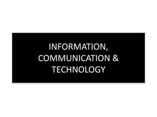 INFORMATION,
COMMUNICATION &
TECHNOLOGY
 