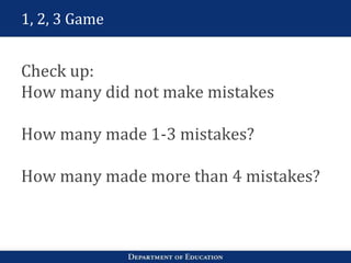 1, 2, 3 Game
Check up:
How many did not make mistakes
How many made 1-3 mistakes?
How many made more than 4 mistakes?
 