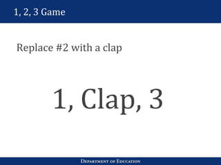 1, 2, 3 Game
Replace #2 with a clap
1, Clap, 3
 