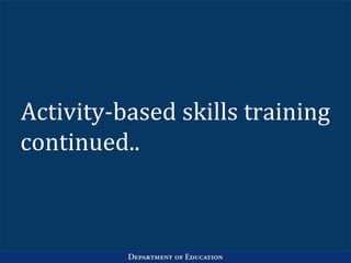 Activity-based skills training
continued..
 