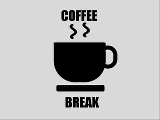 Break
COFFEE
BREAK
 