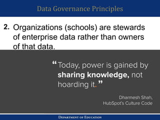 Data Governance Principles
Organizations (schools) are stewards
of enterprise data rather than owners
of that data.
2.
 