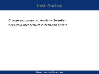 Best Practice
•Change your password regularly (2weekly)
•Keep your user account information private
 
