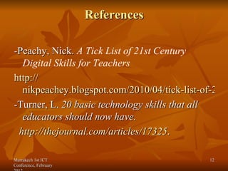 References <ul><li>- Peachy, Nick.  A Tick List of 21st Century Digital Skills for Teachers </li></ul><ul><li>http :// nik...