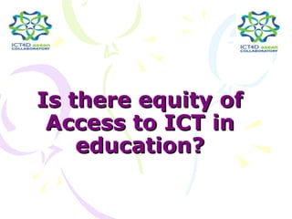 Is there equity of
 Access to ICT in
    education?
 