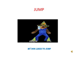 JUMP

My dog likes to jump

 
