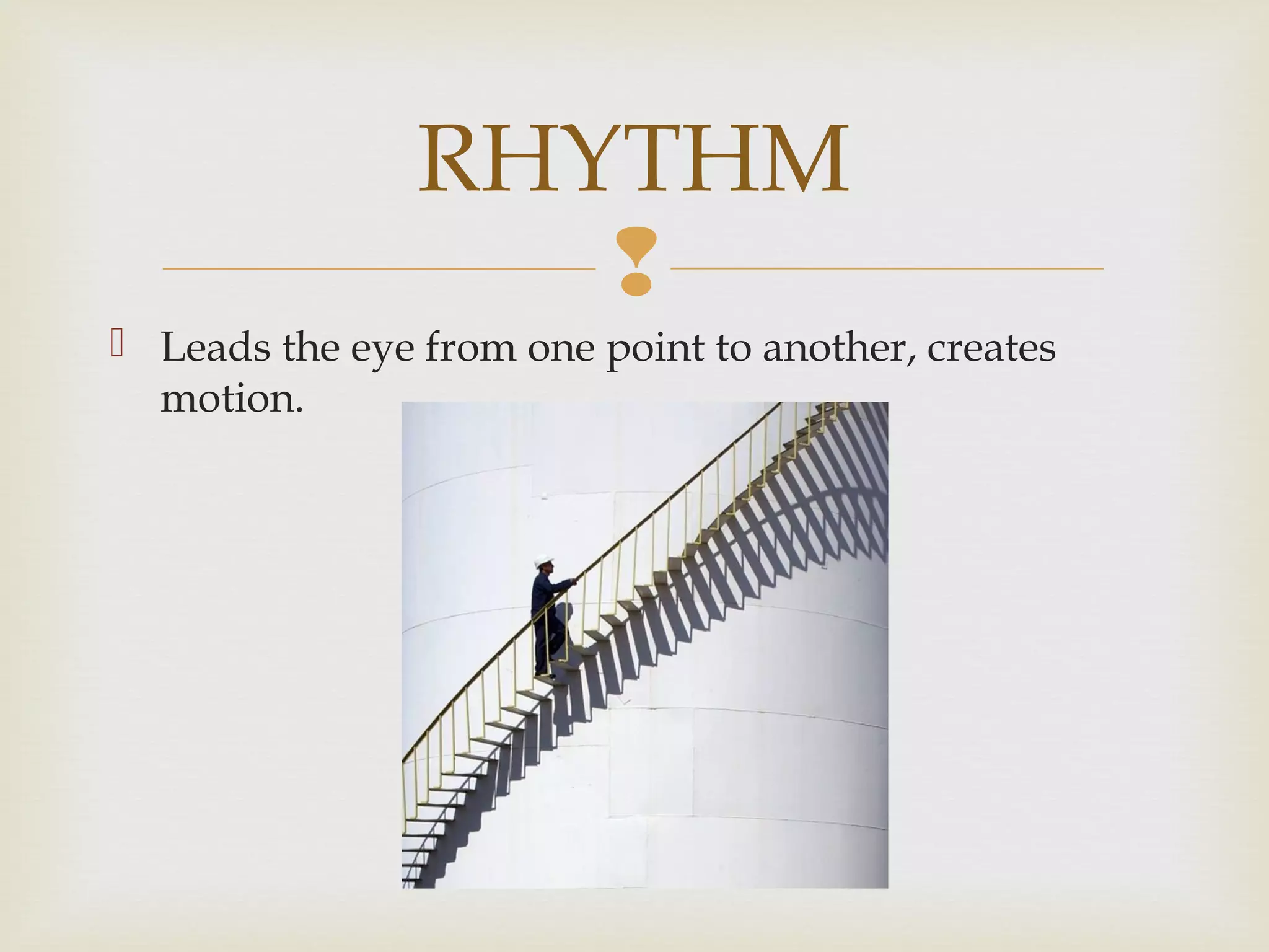 
 Leads the eye from one point to another, creates
motion.
RHYTHM
 