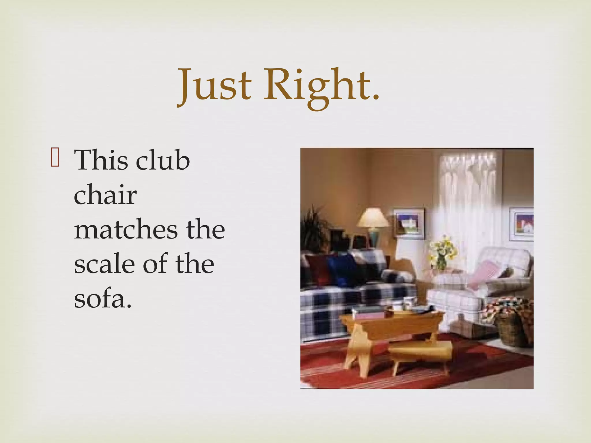 Just Right.
 This club
chair
matches the
scale of the
sofa.
 