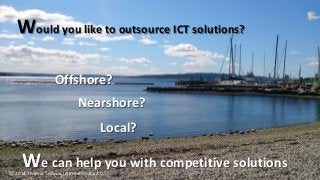 Would you like to outsource ICT solutions?
Offshore?
Nearshore?
Local?
We can help you with competitive solutions
© 2014 Thomas Lidforss International v.2.0
 