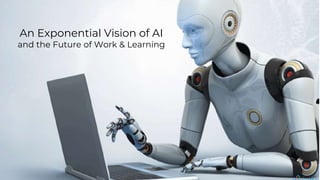 An Exponential Vision of AI
and the Future of Work & Learning
 
