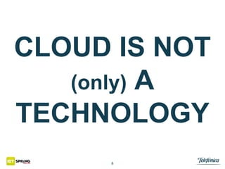 CLOUD IS NOT
(only) A
TECHNOLOGY
8

 