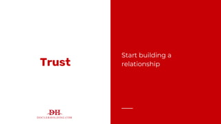 Trust
Start building a
relationship
 