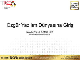 Özgür Yazılım Dünyasına Giriş 
Necdet Yücel, COMU, LKD 
http://twitter.com/nyucel 
 