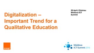 1 Orange Restricted
Digitalization –
Important Trend for a
Qualitative Education
28 April, Chisinau
Moldova ICT
Summit
 