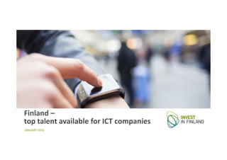 Finland –
top talent available for ICT companies
JANUARY 2016
 