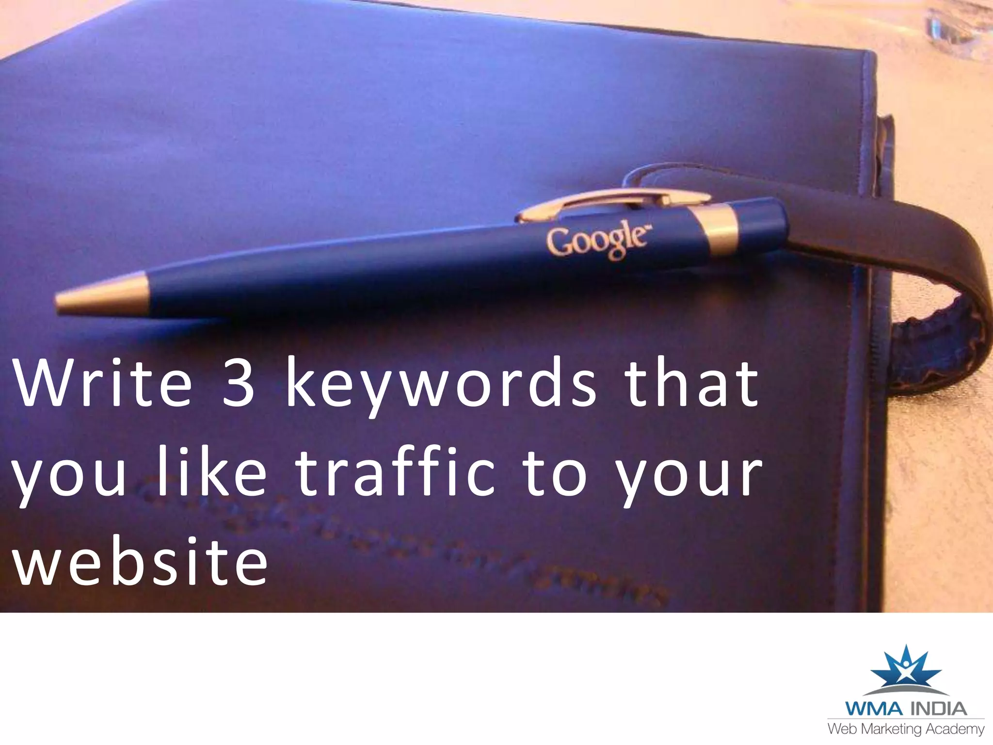 Write 3 keywords that
you like traffic to your
website