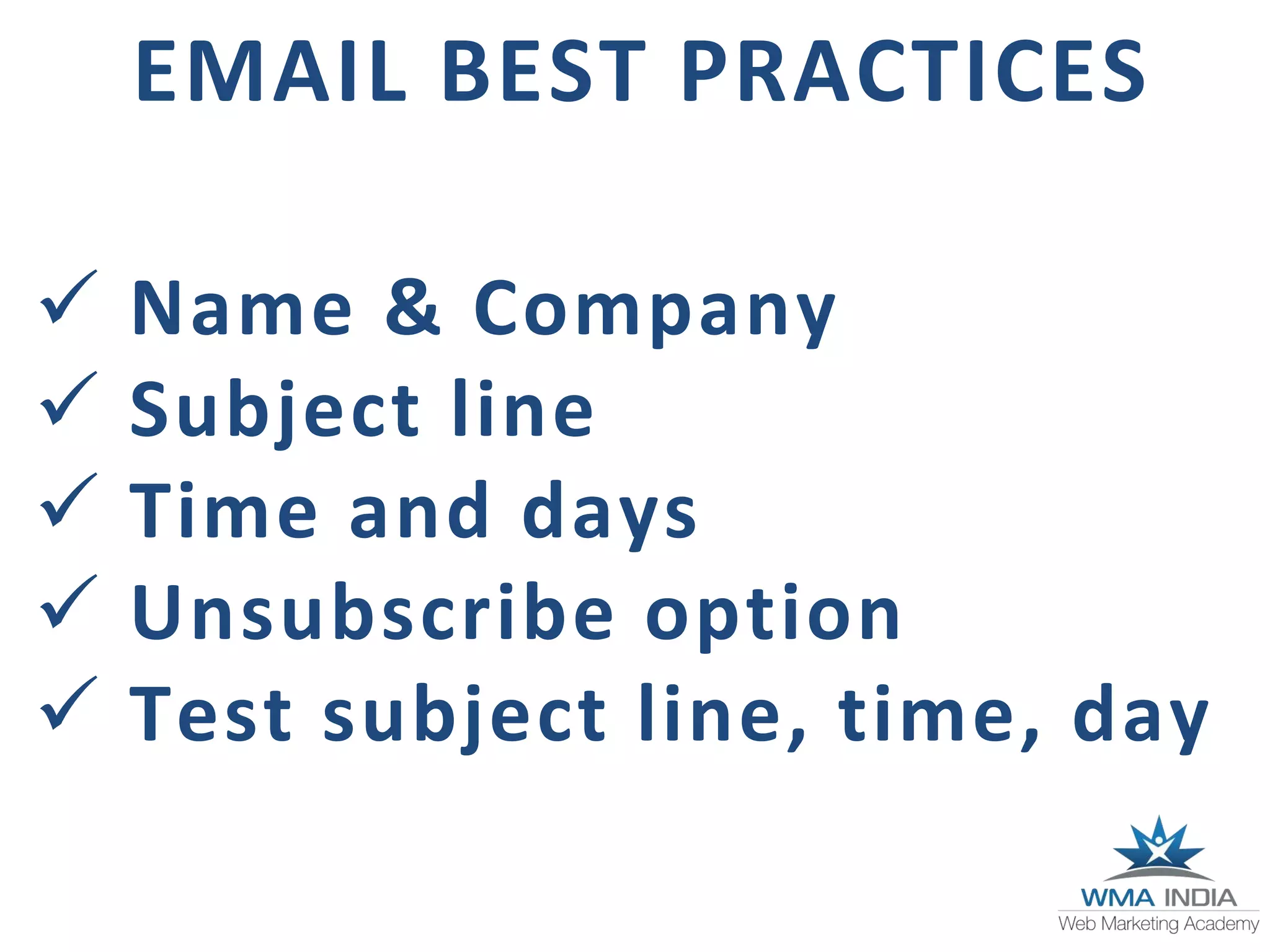 EMAIL BEST PRACTICES
Name & Company
Subject line
Time and days
Unsubscribe option
Test subject line, time, day