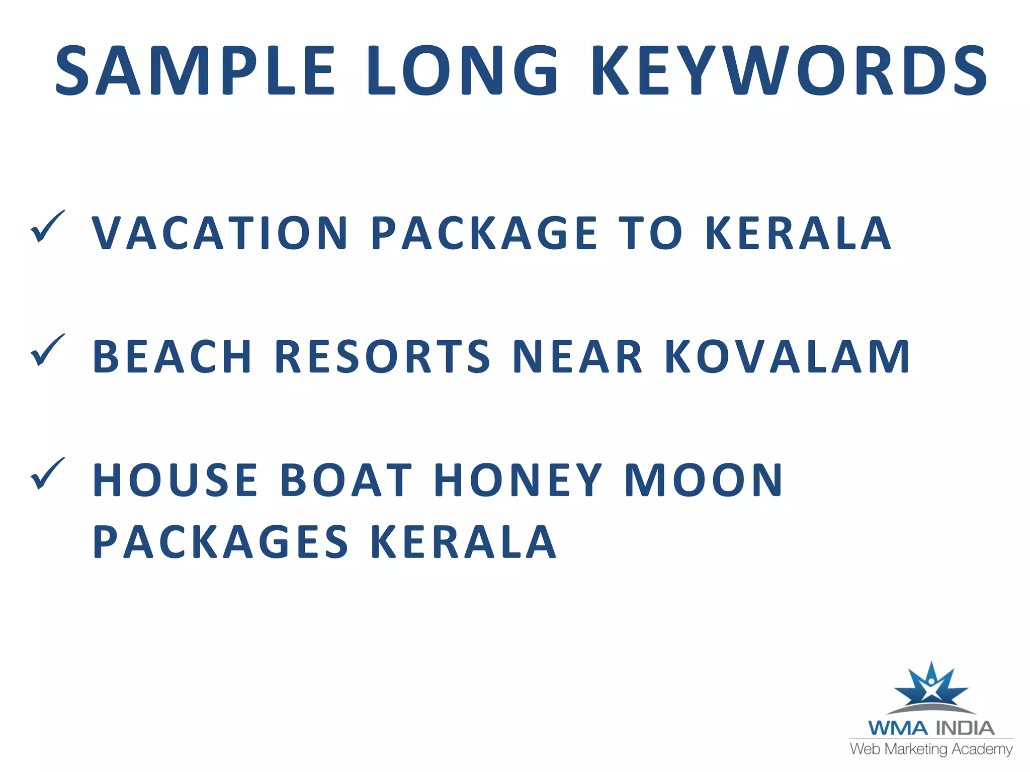  VACATION PACKAGE TO KERALA
BEACH RESORTS NEAR KOVALAM
HOUSE BOAT HONEY MOON
PACKAGES KERALA
SAMPLE LONG KEYWORDS